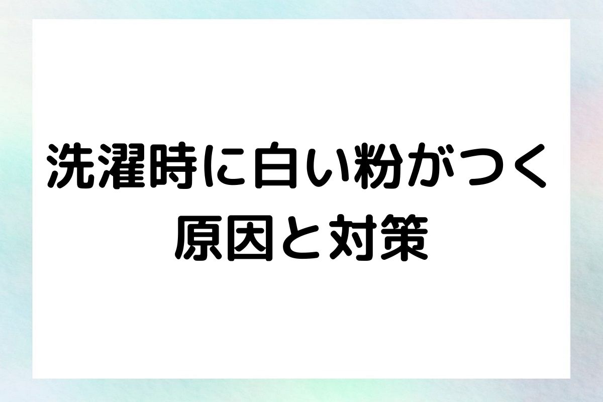 洗濯時に白い粉がつく 原因と対策