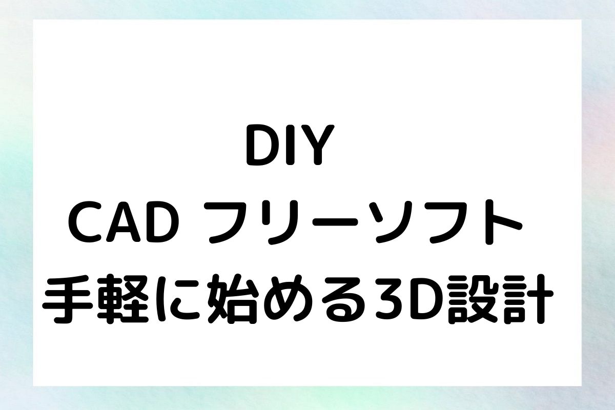 DIY CAD フリーソフト 手軽に始める3D設計