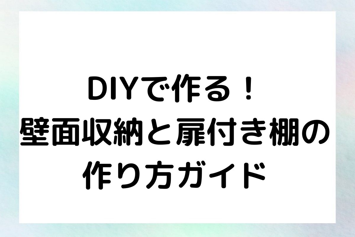 DIYで作る！ 壁面収納と扉付き棚の 作り方ガイド