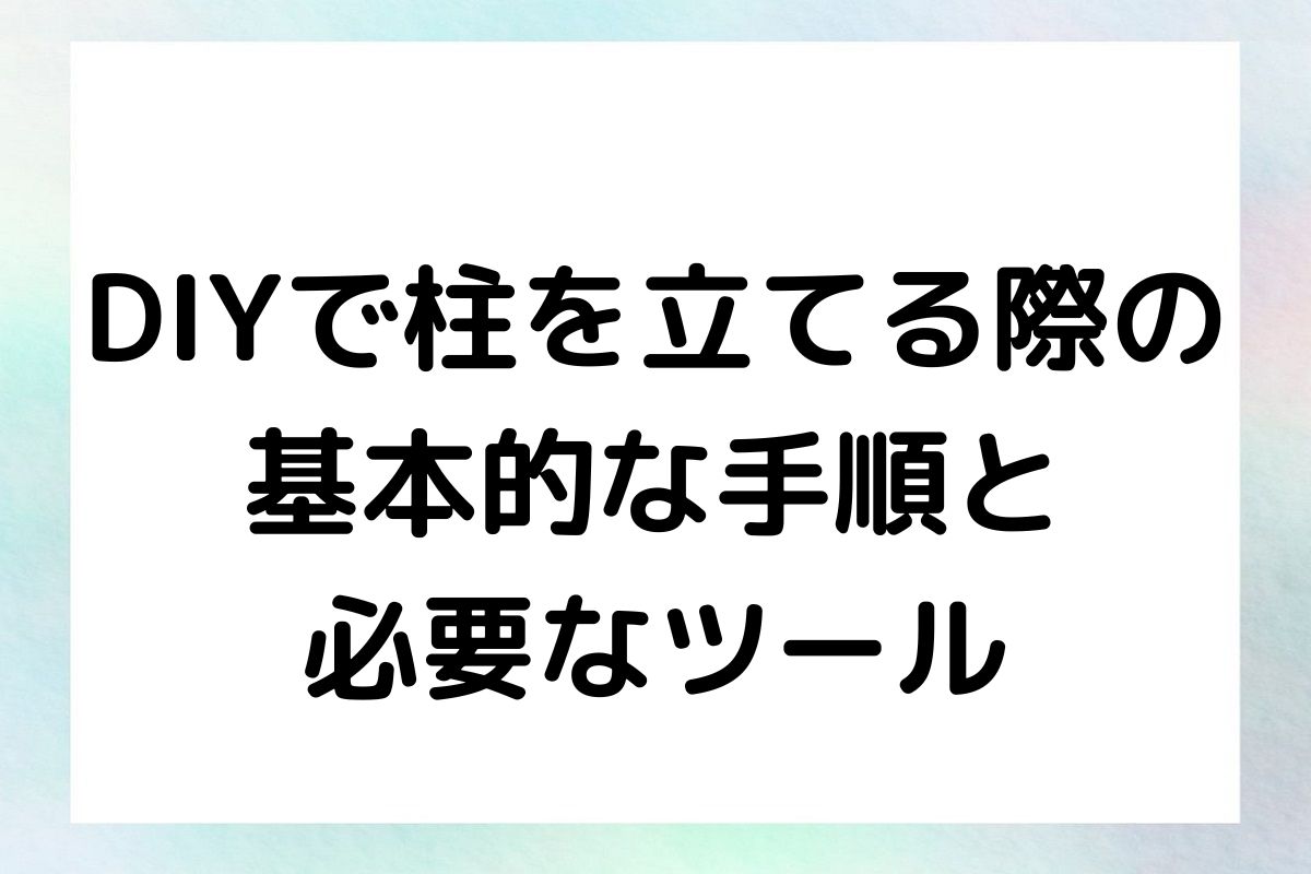 DIYで柱を立てる際の 基本的な手順と 必要なツール