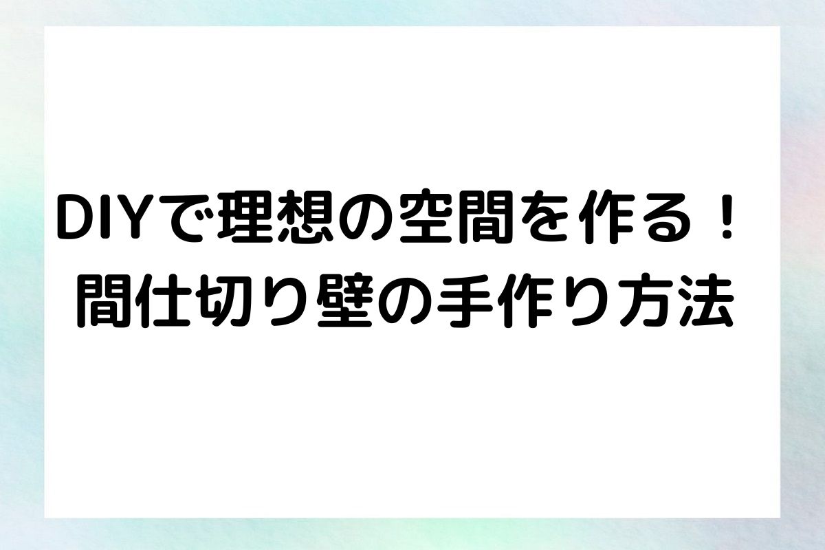 DIYで理想の空間を作る！ 間仕切り壁の手作り方法