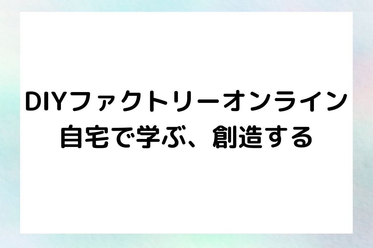 DIYファクトリーオンライン 自宅で学ぶ、創造する