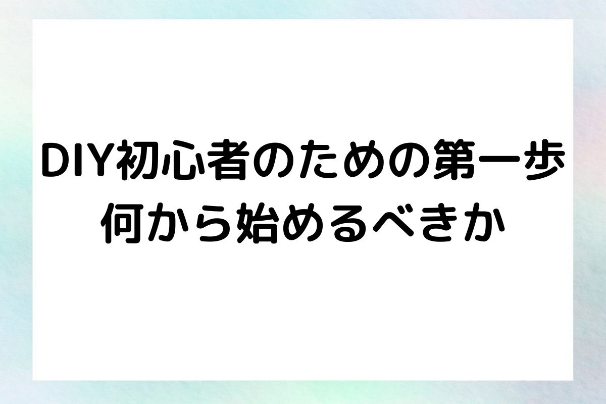 DIY初心者のための第一歩 何から始めるべきか