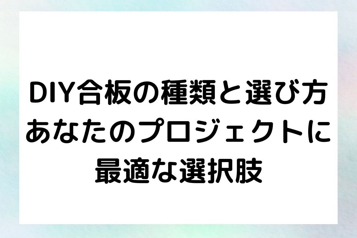 DIY合板の種類と選び方 あなたのプロジェクトに 最適な選択肢