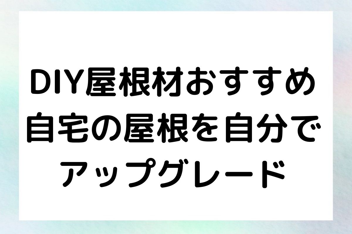 DIY屋根材おすすめ 自宅の屋根を自分で アップグレード