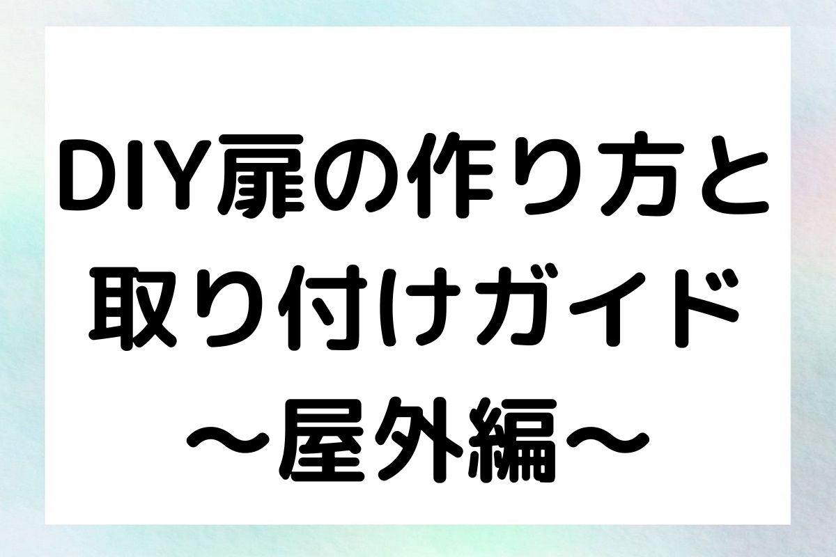 DIY扉の作り方と 取り付けガイド ～屋外編～