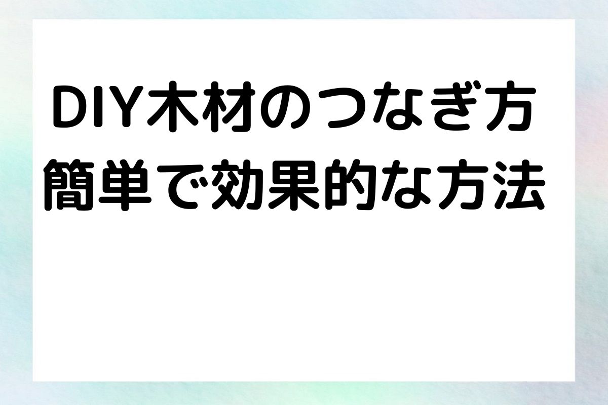 DIY木材のつなぎ方 簡単で効果的な方法