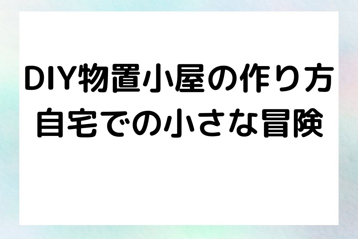 DIY物置小屋の作り方 自宅での小さな冒険