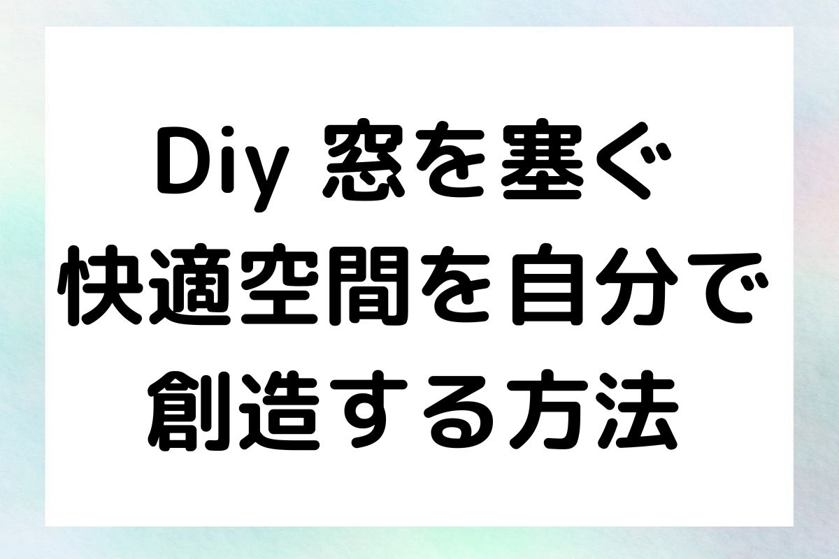 Diy 窓を塞ぐ 快適空間を自分で 創造する方法