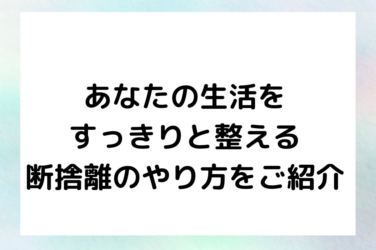 あなたの生活を すっきりと整える 断捨離のやり方をご紹介