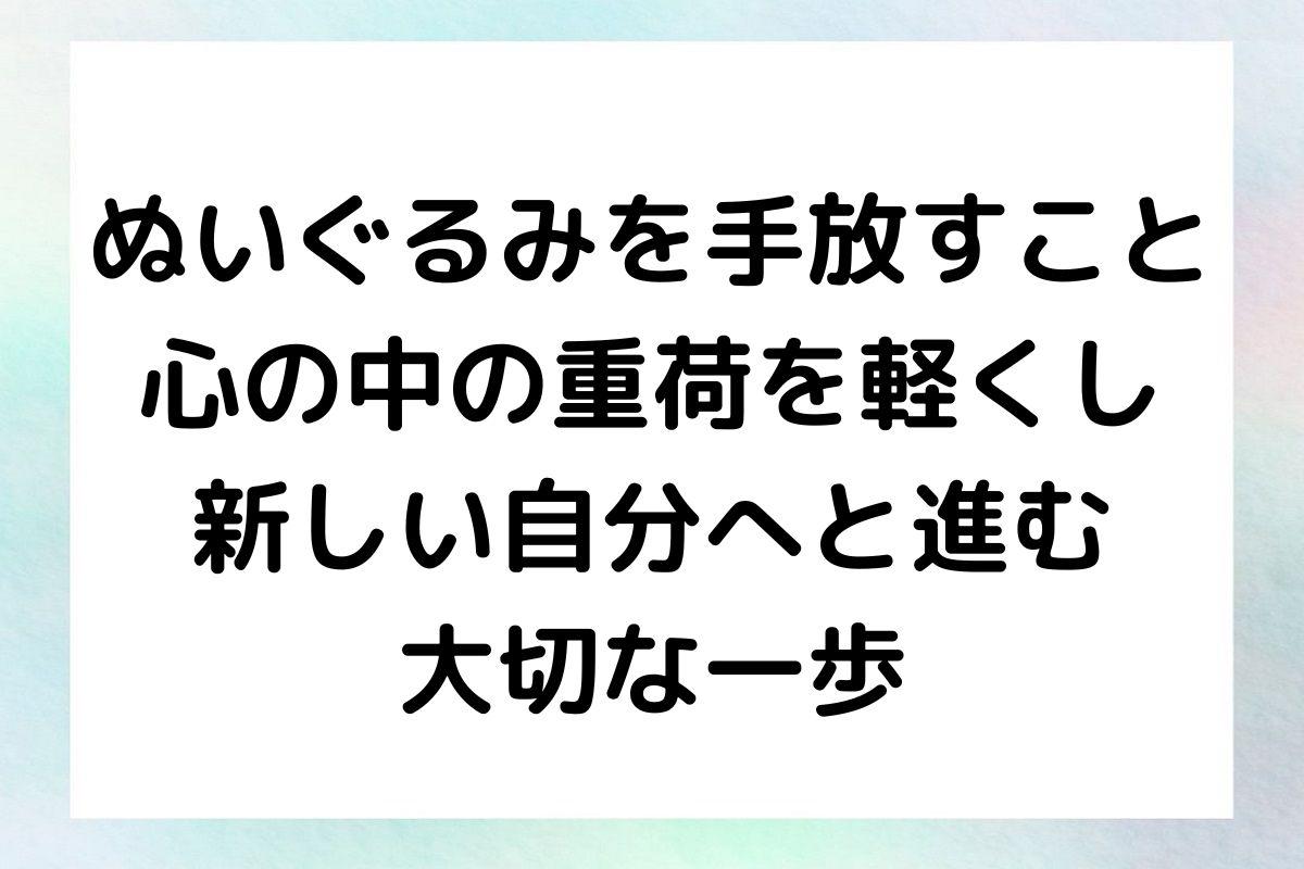 ぬいぐるみを手放すこと 心の中の重荷を軽くし 新しい自分へと進む 大切な一歩