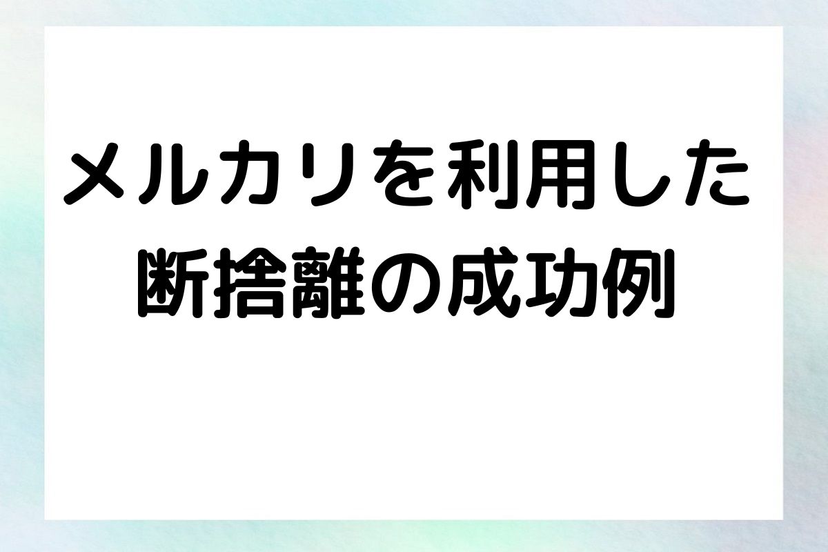 メルカリを利用した 断捨離の成功例