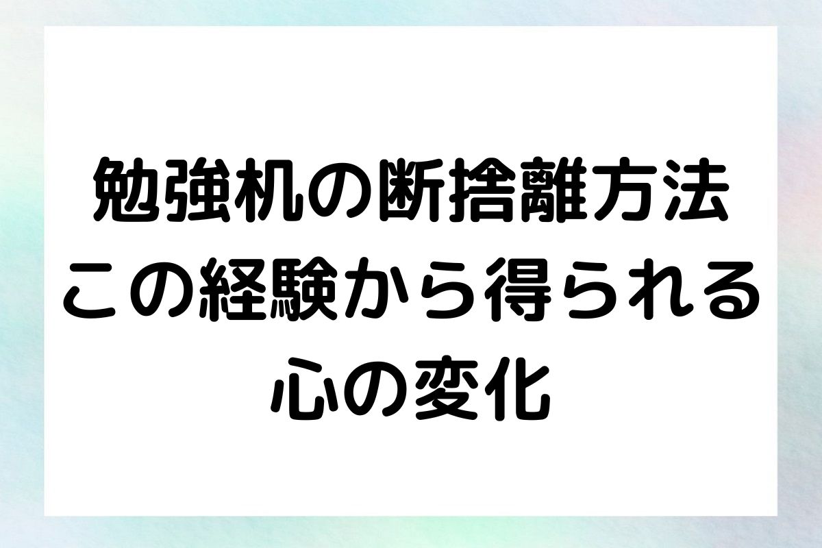 勉強机の断捨離方法 この経験から得られる 心の変化