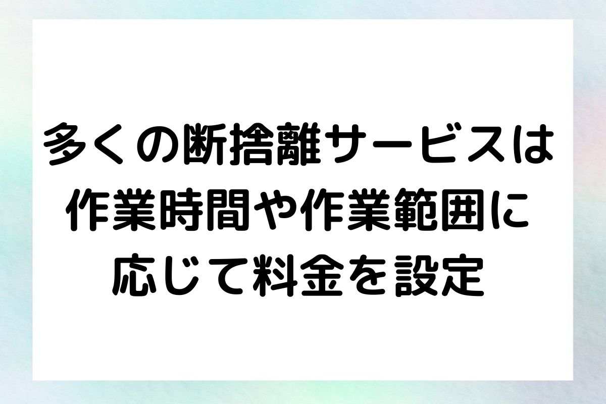 多くの断捨離サービスは 作業時間や作業範囲に 応じて料金を設定