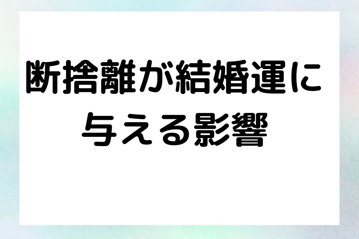 断捨離が結婚運に与える影響