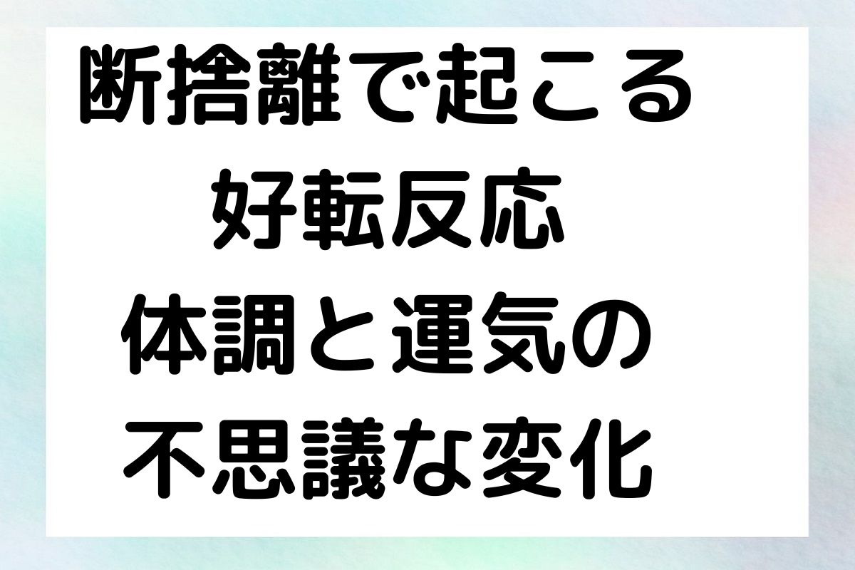 断捨離で起こる 好転反応 体調と運気の 不思議な変化