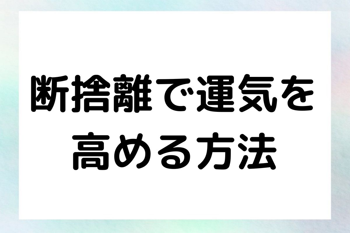 断捨離で運気を 高める方法