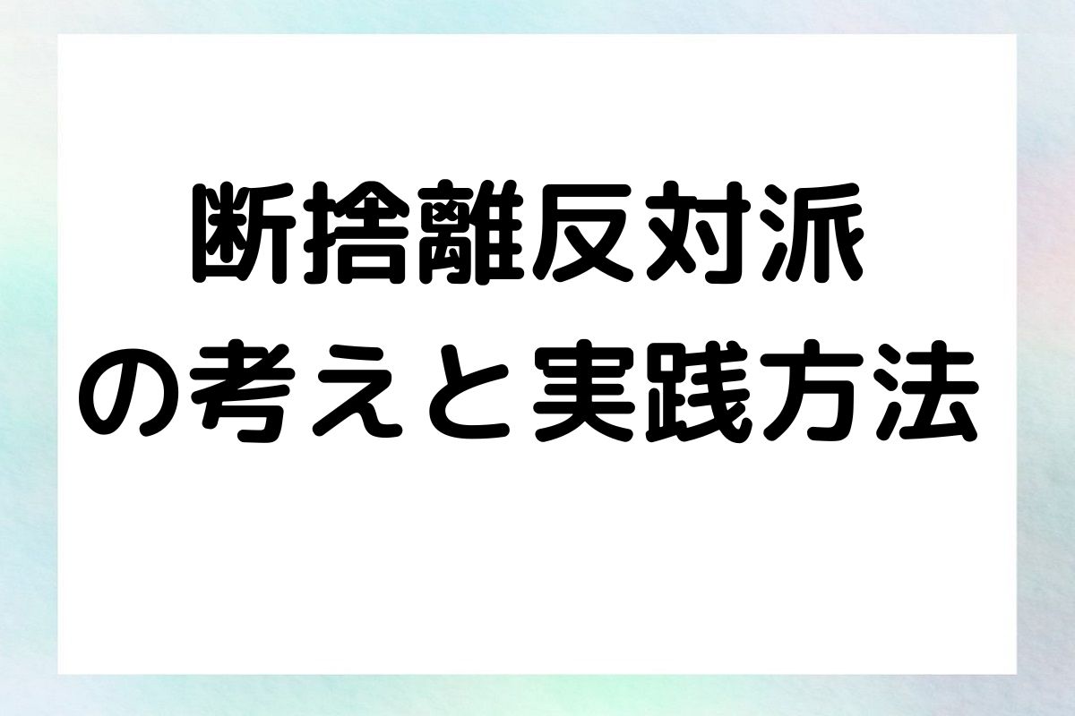 断捨離反対派 の考えと実践方法