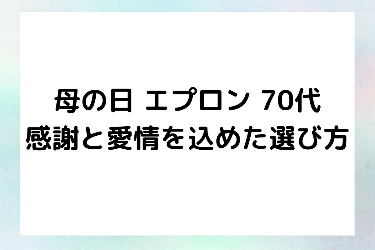 母の日 エプロン 70代 感謝と愛情を込めた選び方