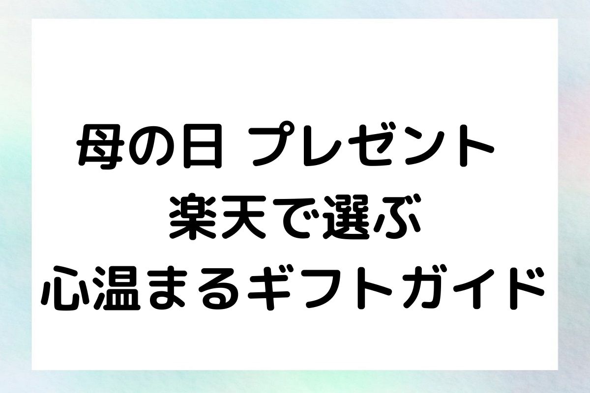 母の日 プレゼント 楽天で選ぶ 心温まるギフトガイド