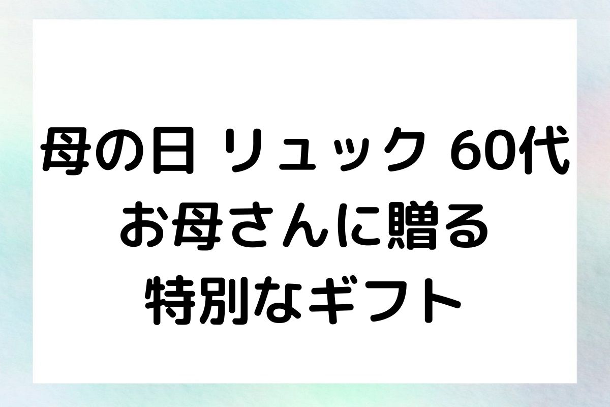 母の日 リュック 60代 お母さんに贈る 特別なギフト