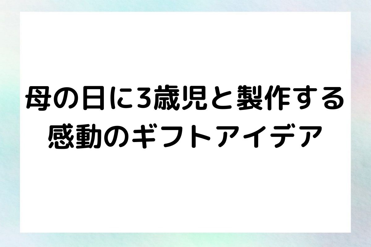 母の日に3歳児と製作する 感動のギフトアイデア