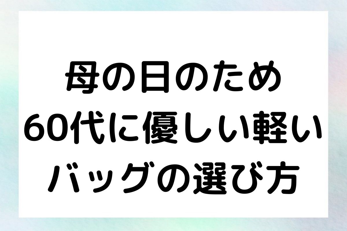 母の日のため 60代に優しい軽い バッグの選び方