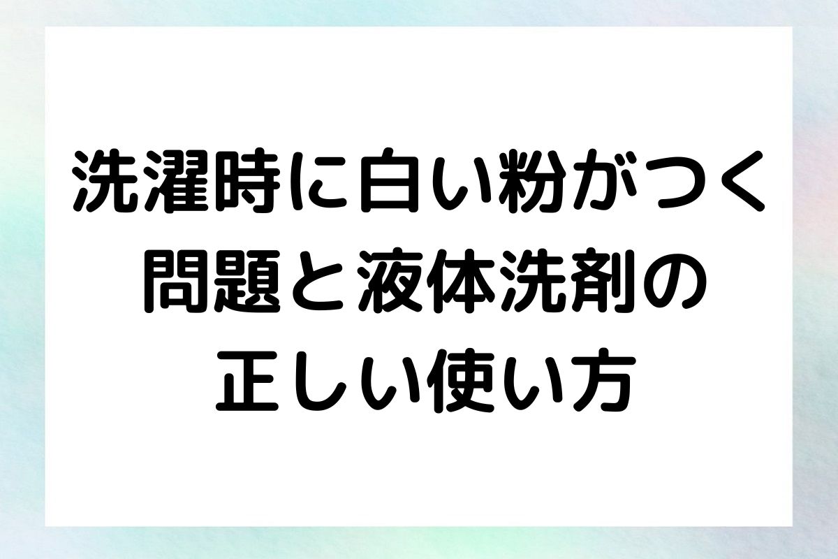 洗濯時に白い粉がつく原因と液体洗剤を正しく使用する方法について解説します。