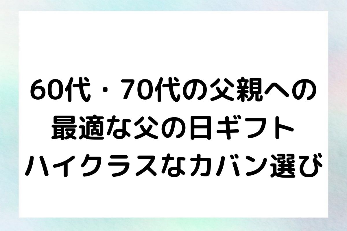 60代・70代の父親への最適な父の日ギフト - ハイクラスなカバン選び