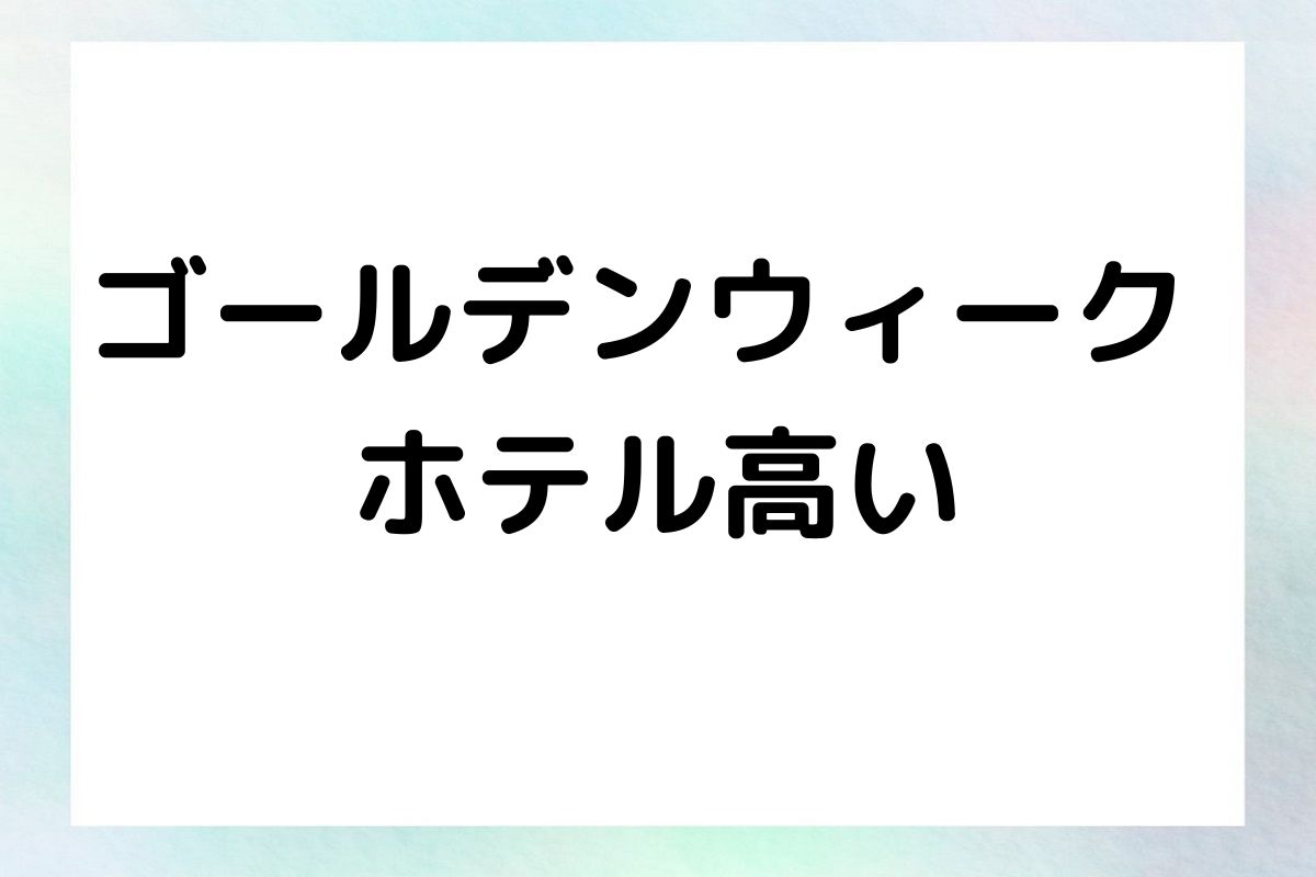 ゴールデンウィーク ホテル高い