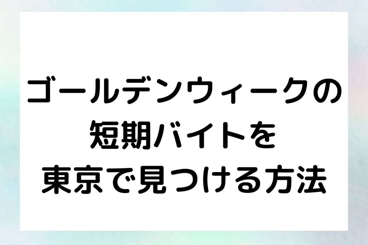 ゴールデンウィークの短期バイトを東京で見つける方法