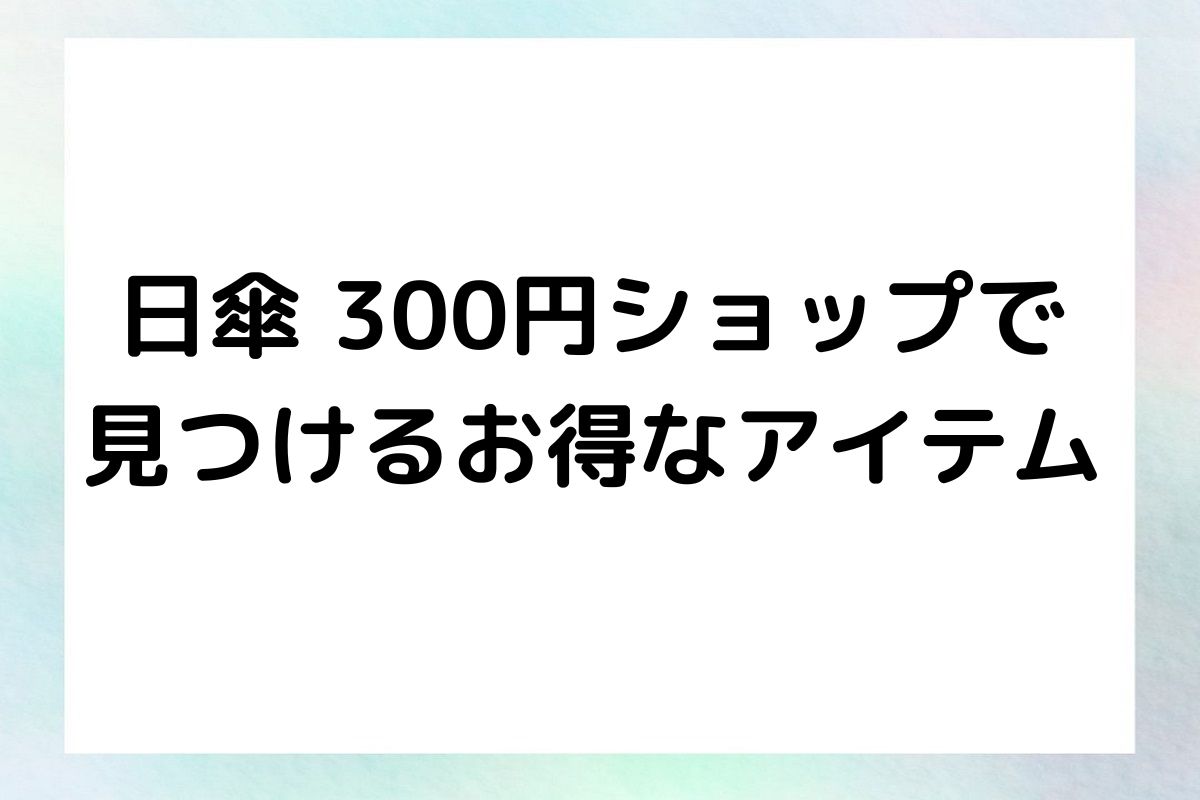 日傘 300円ショップで見つけるお得なアイテム