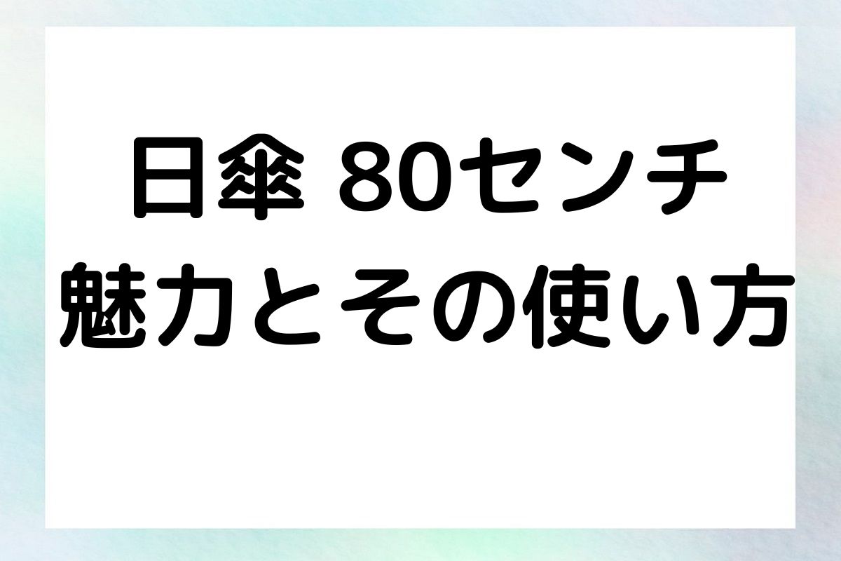 日傘 80センチ 魅力とその使い方