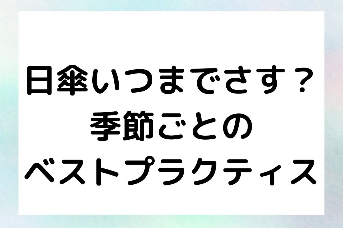 日傘いつまでさす？季節ごとのベストプラクティス