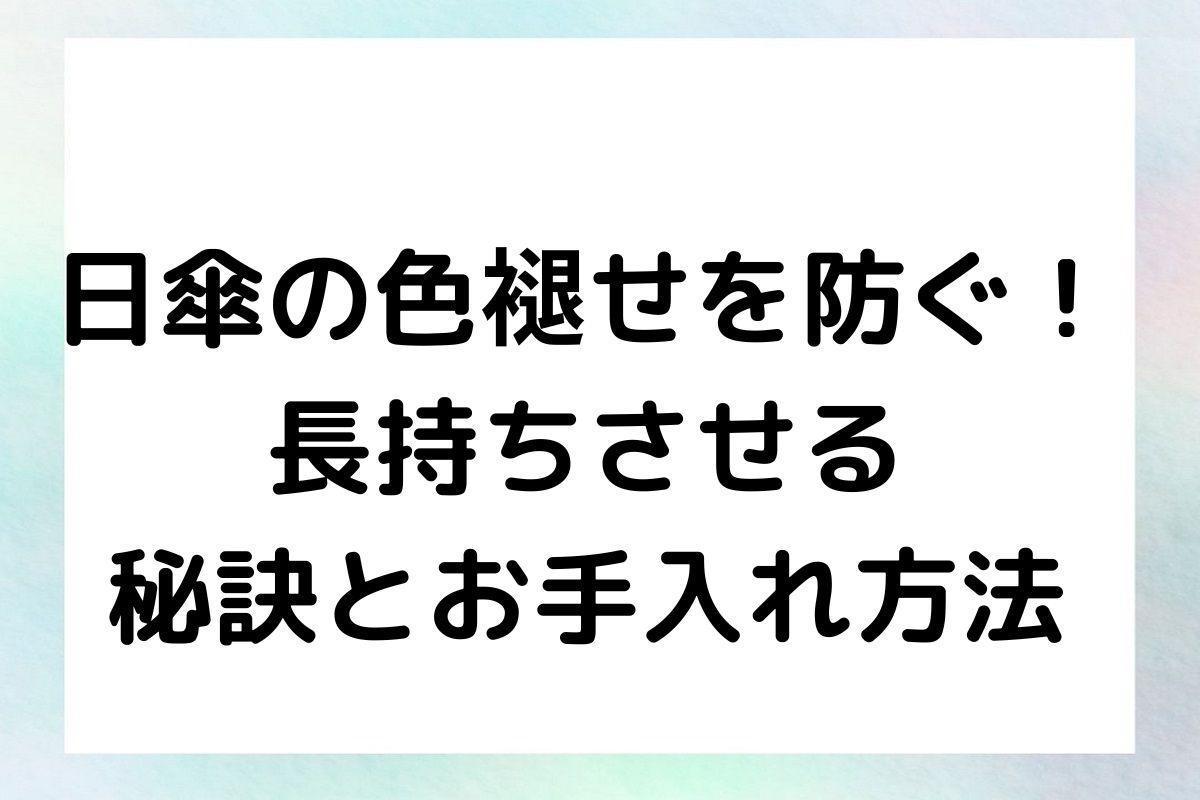 日傘の色褪せを防ぐ！長持ちさせる秘訣とお手入れ方法