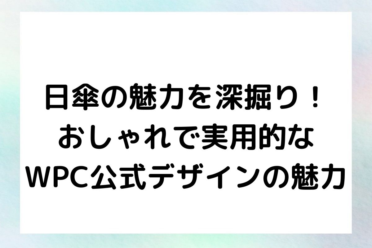 日傘の魅力を深掘り！おしゃれで実用的なWPC公式デザインの魅力