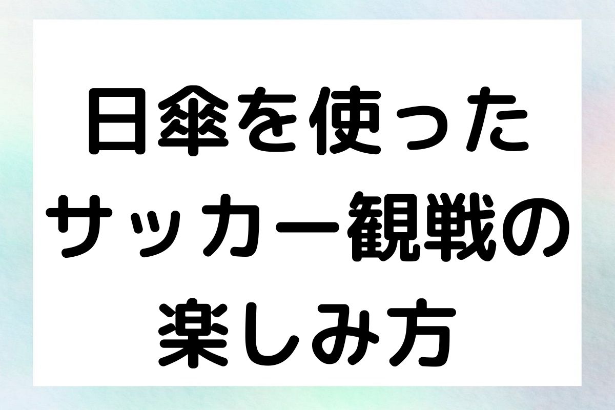 日傘を使ったサッカー観戦の楽しみ方