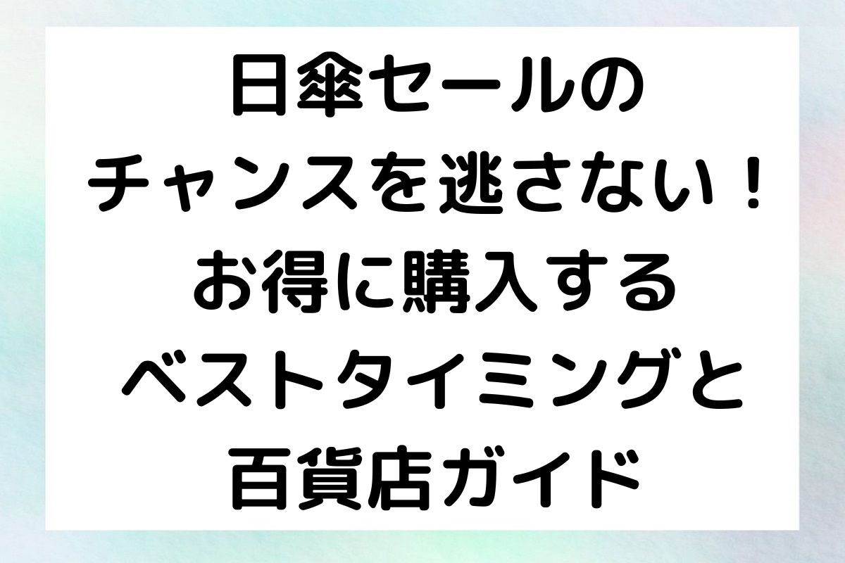 日傘セールのチャンスを逃さない！お得に購入するベストタイミングと百貨店ガイド