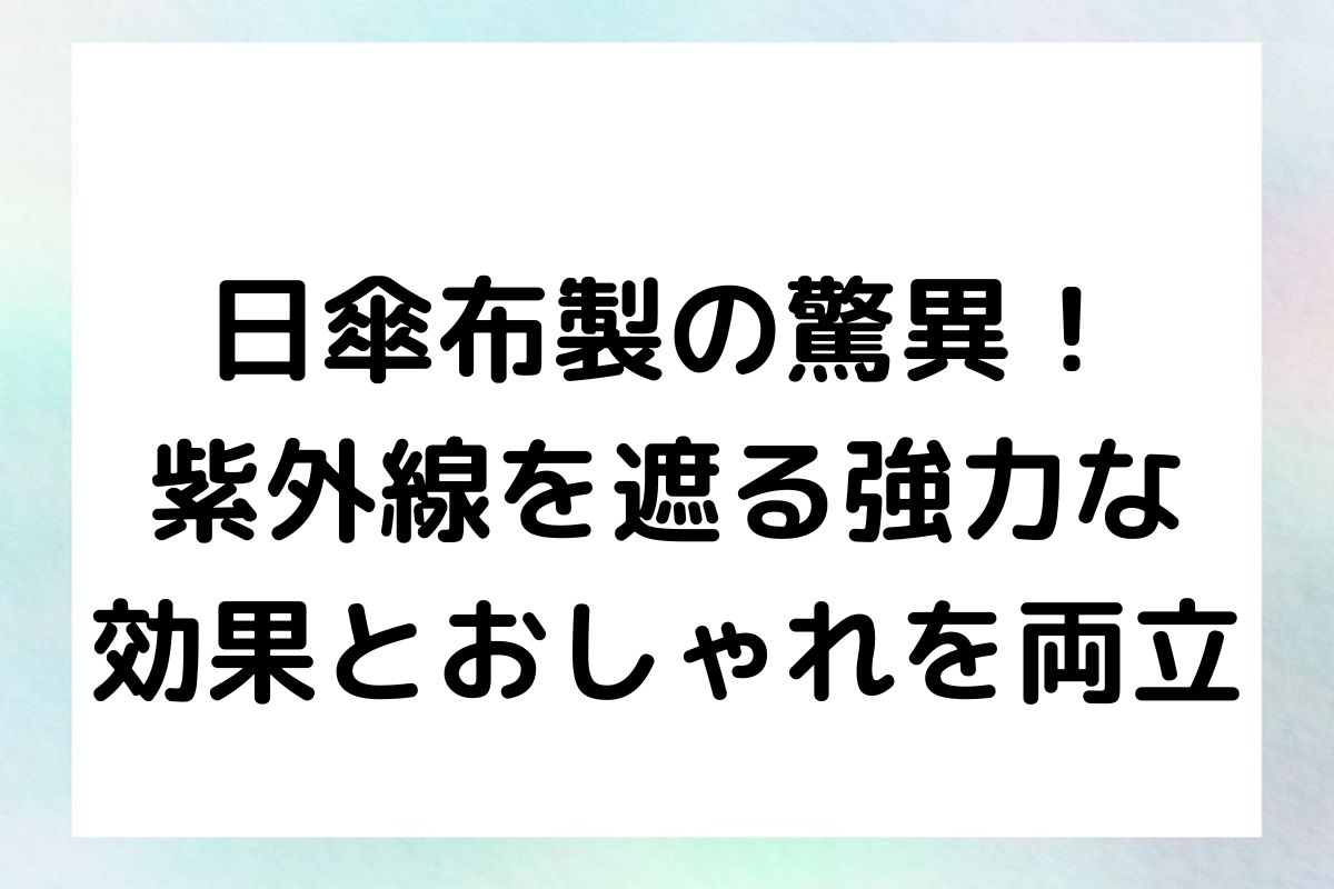 日傘布製の驚異！紫外線を遮る強力な効果とおしゃれを両立