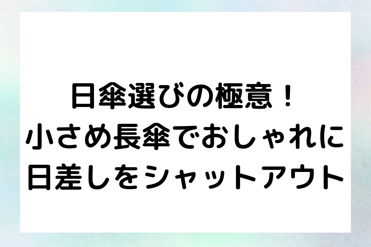 日傘選びの極意！小さめ長傘でおしゃれに日差しをシャットアウト