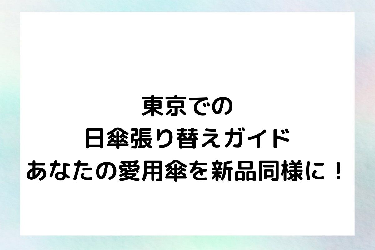 東京での日傘張り替えガイド：あなたの愛用傘を新品同様に！