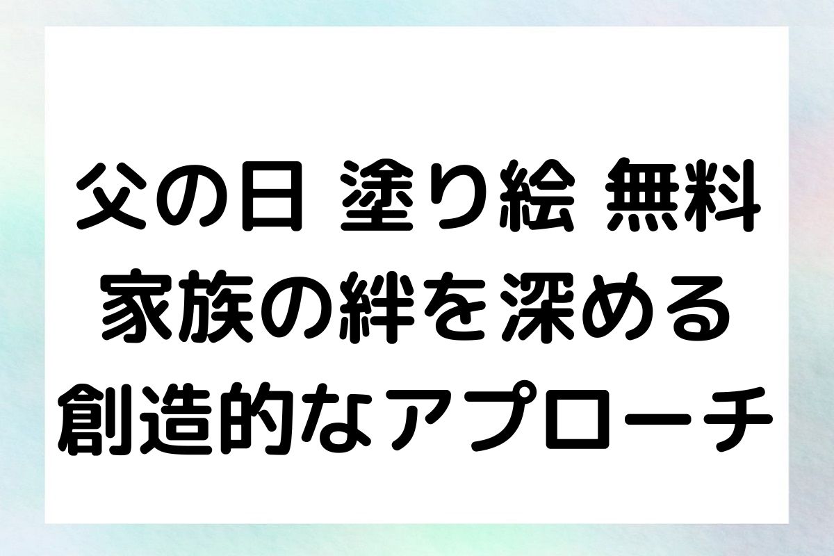 父の日 塗り絵 無料 - 家族の絆を深める創造的なアプローチ