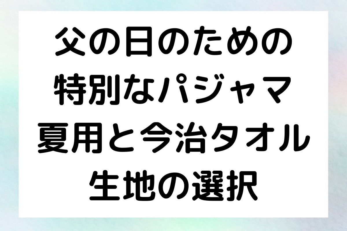 父の日のための特別なパジャマ：夏用と今治タオル生地の選択