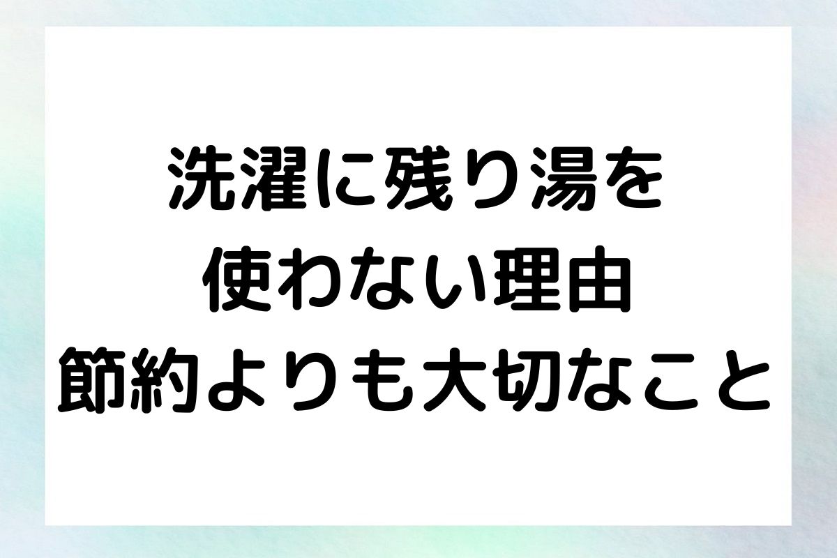 洗濯における残り湯利用の落とし穴を解き明かし、そのリスクを明らかにします。