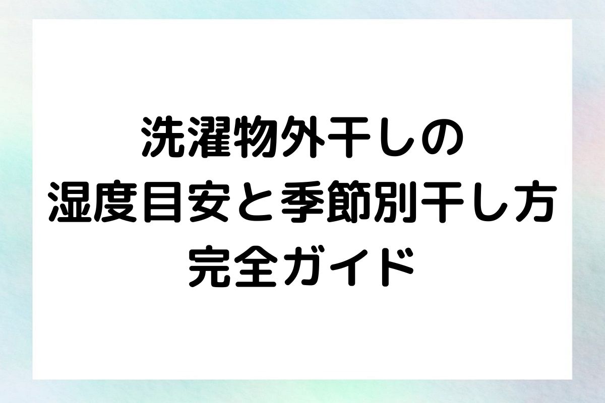 洗濯物を外で干す際の湿度目安と、効果的な干し方を季節ごとに詳しく解説します。